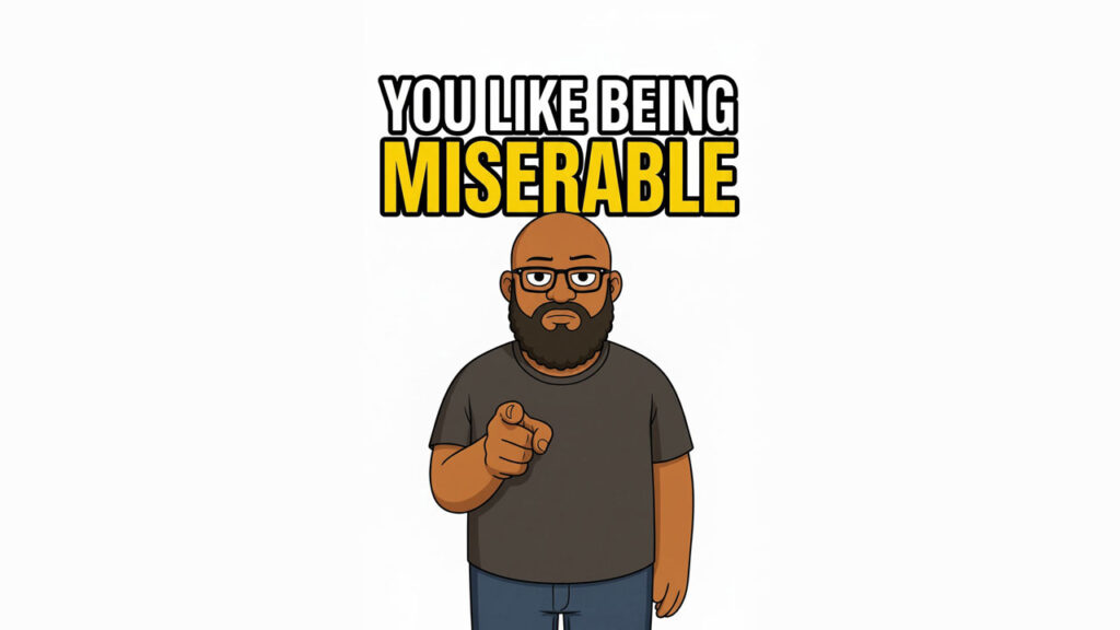 You Like Being Miserable
